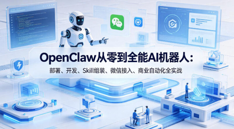 OpenClaw全能AI机器人部署开发 Skill组装微信接入全实战教程