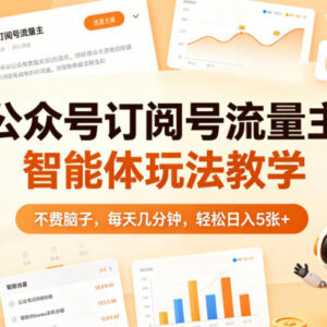 公众号订阅号流量主智能体玩法教学 低门槛实操运营指南-雨叶虚拟资源网