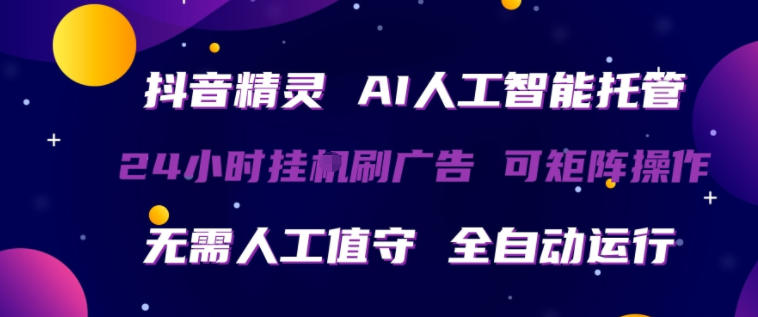 抖音精灵AI托管24小时刷广告项目 多号矩阵操作玩法揭秘