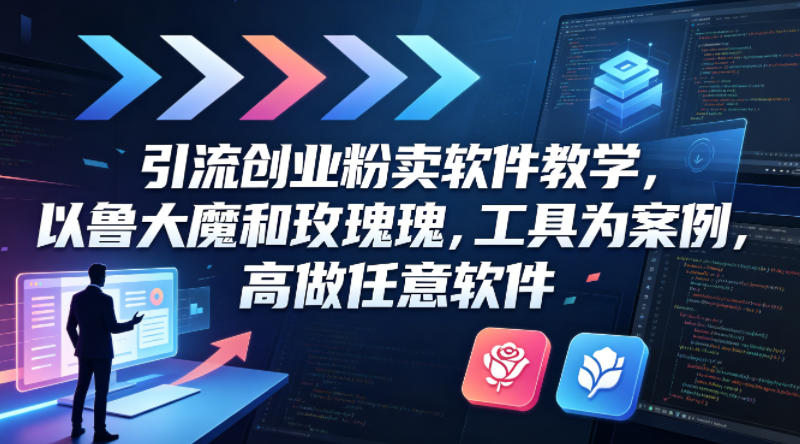 引流创业粉售卖软件教学 鲁大魔与玫瑰工具实操案例课程分享