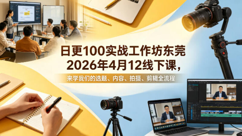 2026年4月东莞短视频日更100条实战课 学选题拍摄剪辑全流程