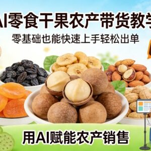 AI零食干果农产带货实操教学 零基础新手快速上手轻松出单-雨叶虚拟资源网