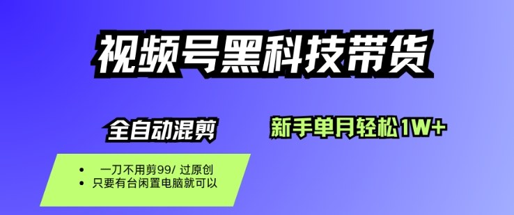 视频号零投入纯搬运带货攻略 新手无基础也能实现月入过万
