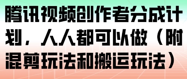 腾讯视频创作者分成计划玩法攻略 附混剪搬运全流程教程