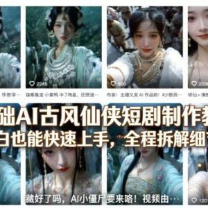 零基础AI古风仙侠短剧制作教程 小白入门全流程细节拆解-雨叶虚拟资源网