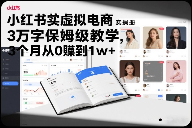 小红书虚拟电商实操手册 3万字保姆级教程3个月从0赚1万+
