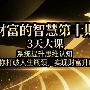 财富的智慧第十期3天大课 系统提升认知打破瓶颈实现财富升级-雨叶虚拟资源网