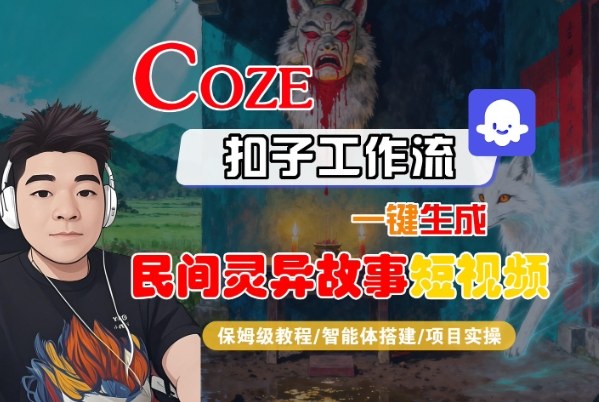 Coze扣子智能体工作流生成民间灵异故事短视频保姆级实操教程