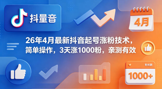 2026年4月最新抖音起号技巧 零成本合规操作3天涨千粉亲测有效