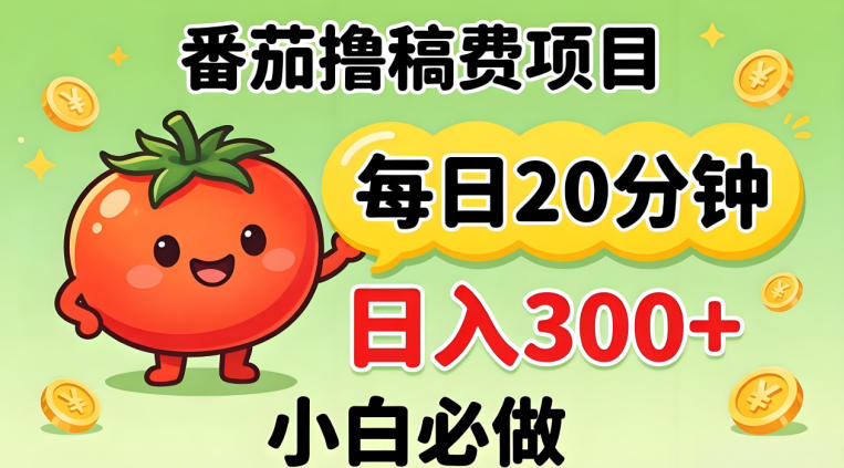 番茄撸稿费零门槛操作指南 每天20分钟新手日入300+玩法揭秘
