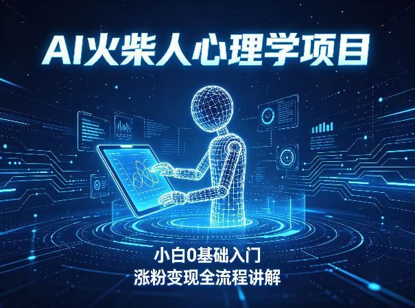 AI火柴人心理学短视频项目 0基础小白入门涨粉变现全流程解析