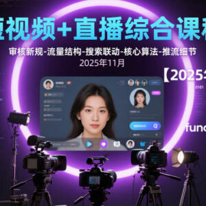 2025抖音短视频直播综合运营课程 含审核新规算法推流技巧-雨叶虚拟资源网