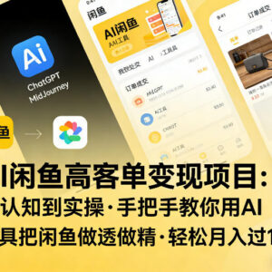 AI+闲鱼高客单变现实操教程 全流程手把手教你玩转闲鱼运营-雨叶虚拟资源网