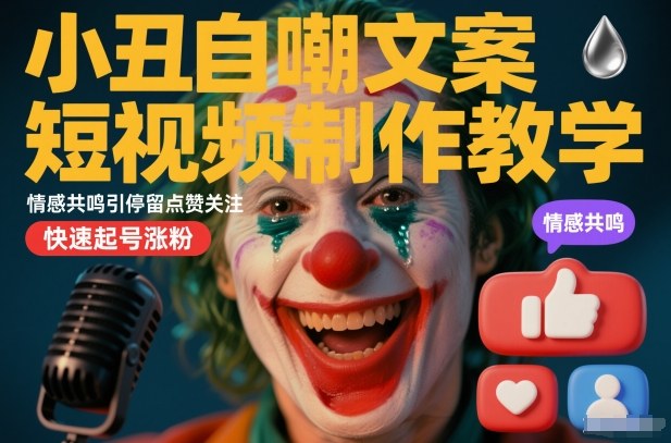 小丑自嘲文案短视频制作教程 靠情感共鸣快速起号涨粉