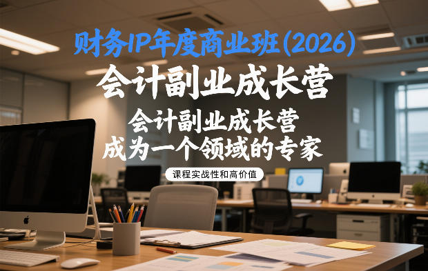 2026财务IP年度商业班教程 会计副业成长IP打造实操全攻略