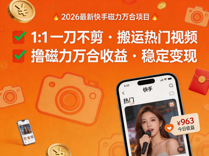 2026年最新快手磁力万合项目教程 无剪辑搬运视频赚收益实操玩法