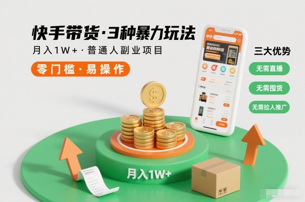 快手无直播无囤货带货3种玩法 普通人低门槛副业增收攻略