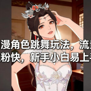 AI动漫角色跳舞玩法实操教程 新手易上手涨粉引流效果佳-雨叶虚拟资源网