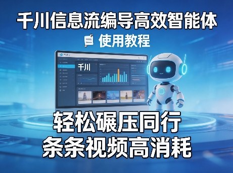 千川信息流编导AI智能体使用教程 助力提升视频投放消耗效果