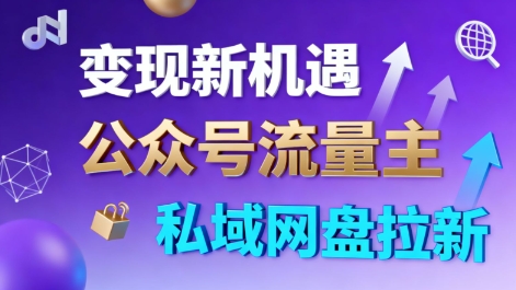 公众号流量主搭配私域网盘拉新玩法 双渠道变现新手当天可获收益