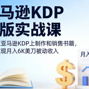 亚马逊KDP出版实战课 学习书籍制作销售搭建被动收入渠道-雨叶虚拟资源网