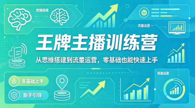 抖音王牌主播训练营教学 零基础从思维搭建到流量运营全攻略