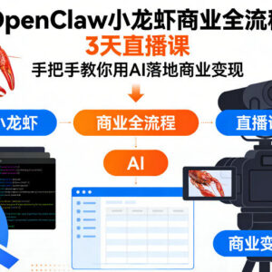 OpenClaw小龙虾3天直播课 手把手教你用AI落地商业变现全流程-雨叶虚拟资源网