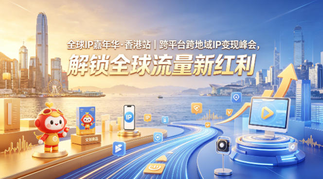全球IP嘉年华香港站干货 跨平台跨地域IP变现解锁全球流量新红利