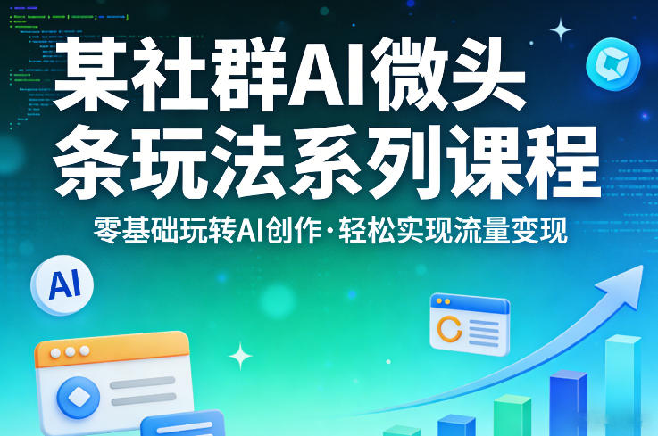 AI微头条玩法系列课程 零基础学AI创作轻松实现流量变现