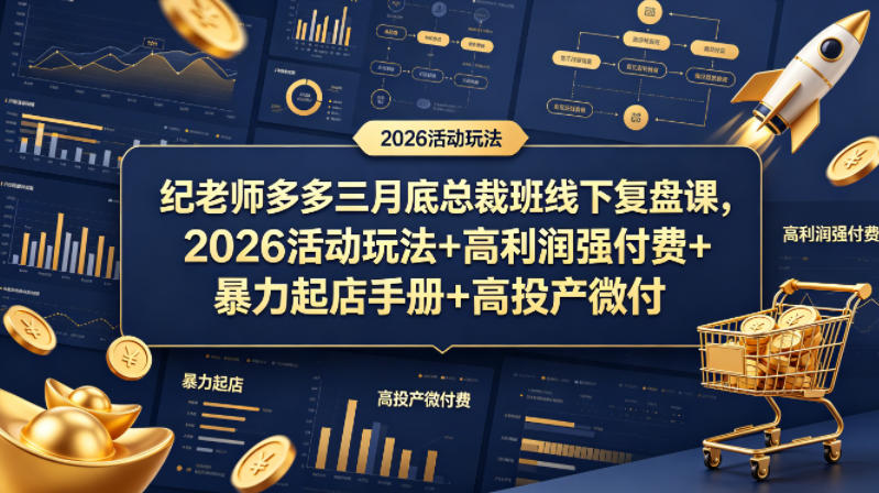 纪老师拼多多3月总裁班复盘课 2026玩法起店付费运营教程