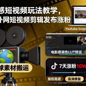 电影感短视频玩法教程 外网素材搬运剪辑发布涨粉实操教学-雨叶虚拟资源网