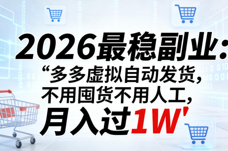 2026拼多多虚拟自动发货副业全攻略 低投入无囤货操作指南