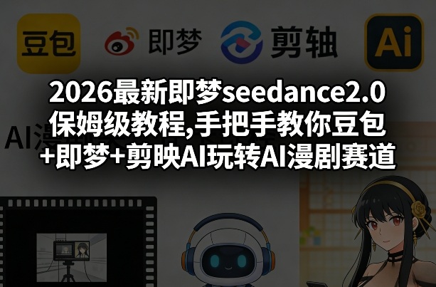 2026即梦seedance2.0保姆级教程 豆包剪映制作AI漫剧全流程教学