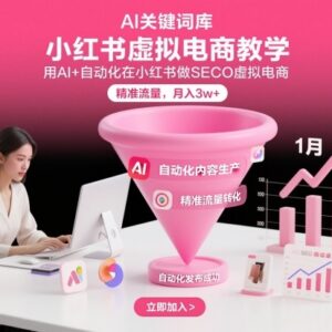 AI+自动化做小红书SEO虚拟电商 精准获流实现稳定副业被动收入-雨叶虚拟资源网