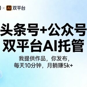头条号公众号双平台AI托管副业 每日10分钟低门槛增收方法解析-雨叶虚拟资源网