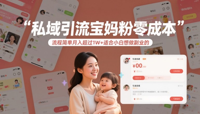 零成本私域引流宝妈粉副业玩法 小白易上手月入可超1万元