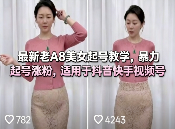 老A8美女账号起号教学 适配抖音快手视频号涨粉实操教程