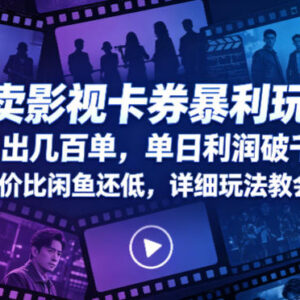 影视卡券倒卖实用玩法 低拿货价渠道及出单运营技巧详解-雨叶虚拟资源网