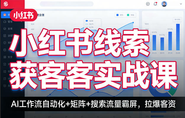 小红书线索获客实战课 AI工作流+矩阵+搜索流量霸屏实操教学