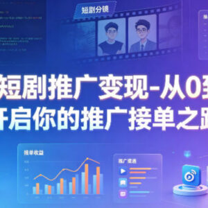 AI短剧推广变现零基础教程 从0到1开启副业推广接单之路-雨叶虚拟资源网