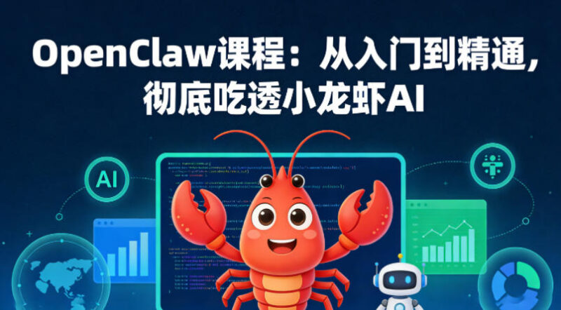OpenClaw小龙虾AI从入门到精通 系统课程内容及学习指南