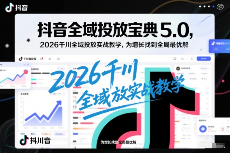 2026千川全域投放实战教学 抖音投放宝典5.0新规适配增长攻略