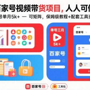 百家号视频带货保姆级实操教程 新手可做单号月入5k可矩阵运营-雨叶虚拟资源网
