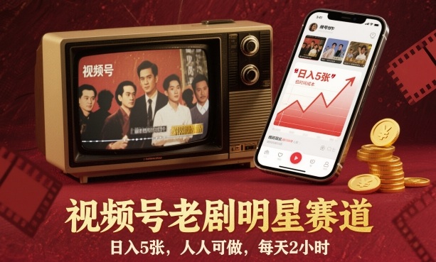 视频号老剧明星赛道实操教程 低门槛每日2小时即可获稳定收益