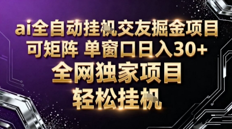 AI全自动聊天交友掘金项目详解 可矩阵运营单窗口6小时收益30+