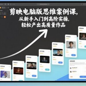 剪映电脑版从新手入门到高阶实操课 多案例教学轻松产出高质量作品-雨叶虚拟资源网