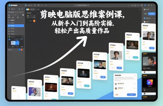 剪映电脑版从新手入门到高阶实操课 多案例教学轻松产出高质量作品