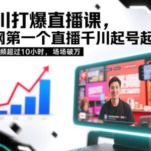 千川直播起号实操录屏课程 10小时实战教学助力GMV稳定破万-雨叶虚拟资源网
