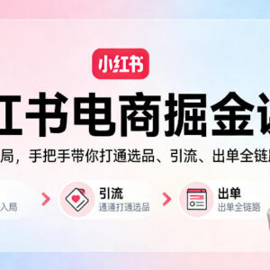 小红书电商0基础入门课程 手把手打通选品引流出单全链路-雨叶虚拟资源网