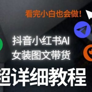 抖音小红书AI女装图文带货教程全拆解 小白可上手支持批量矩阵玩法-雨叶虚拟资源网